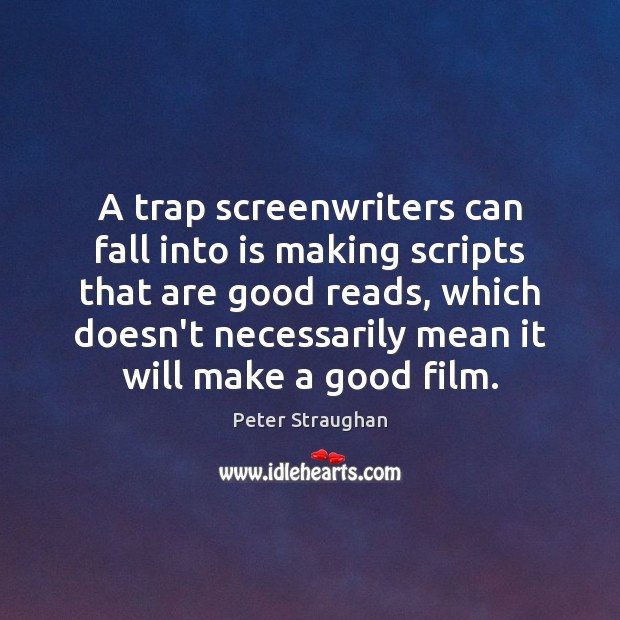 A trap screenwriters can fall into is making scripts that are good Peter Straughan Picture Quote