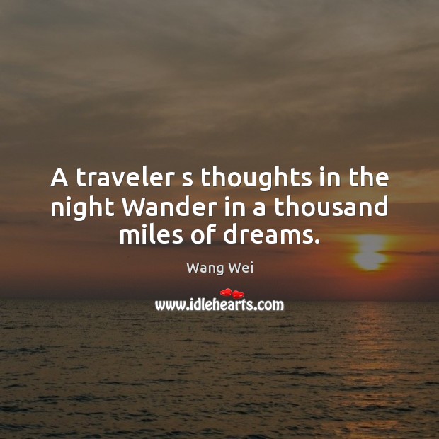 A traveler s thoughts in the night Wander in a thousand miles of dreams. Wang Wei Picture Quote