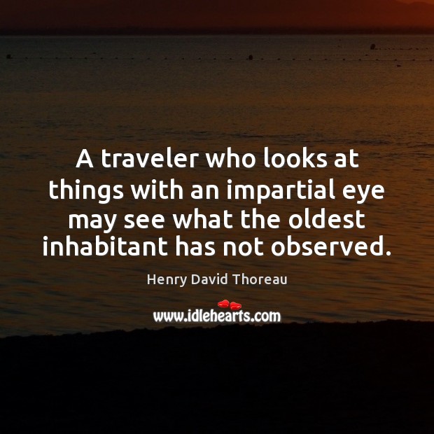 A traveler who looks at things with an impartial eye may see Image