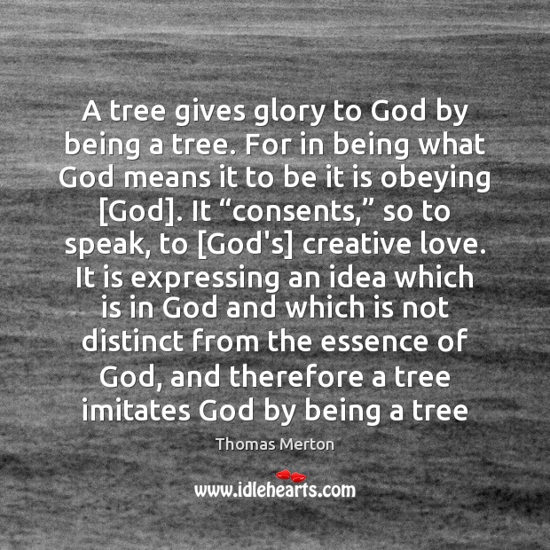 A tree gives glory to God by being a tree. For in Thomas Merton Picture Quote
