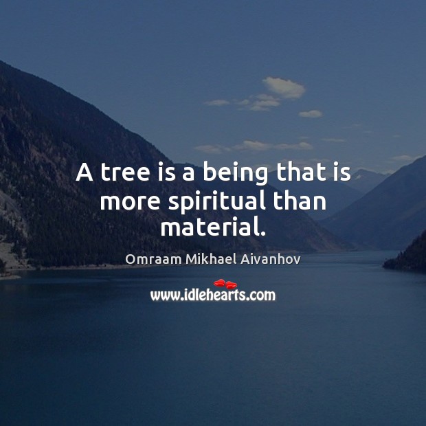 A tree is a being that is more spiritual than material. Omraam Mikhael Aivanhov Picture Quote