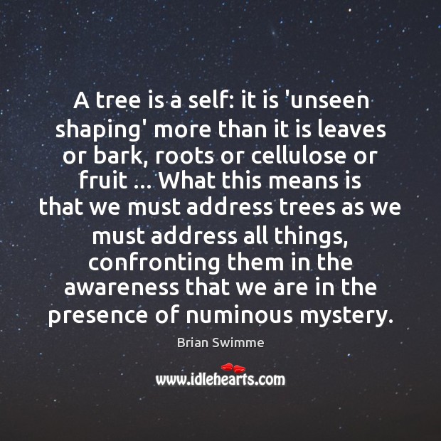 A tree is a self: it is ‘unseen shaping’ more than it Brian Swimme Picture Quote