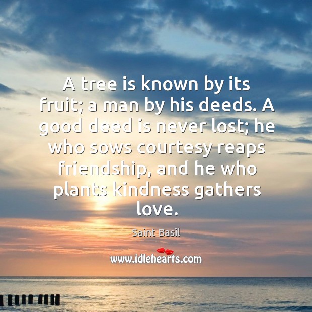 A tree is known by its fruit; a man by his deeds. A good deed is never lost; he who sows Saint Basil Picture Quote