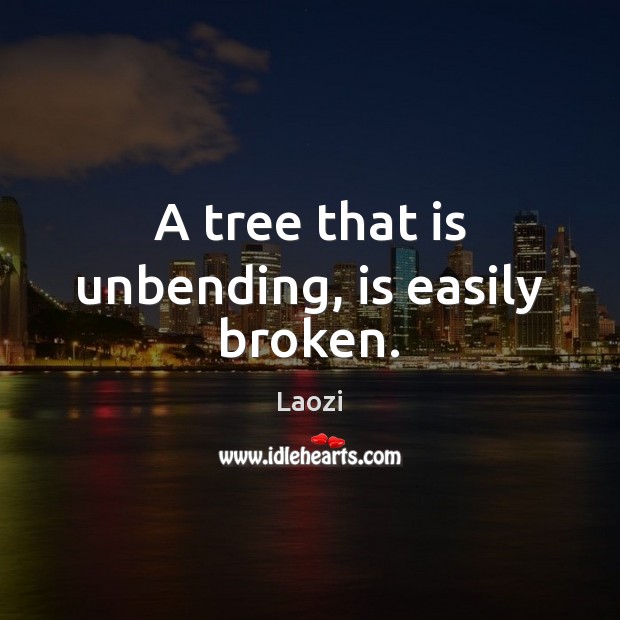 A tree that is unbending, is easily broken. Laozi Picture Quote