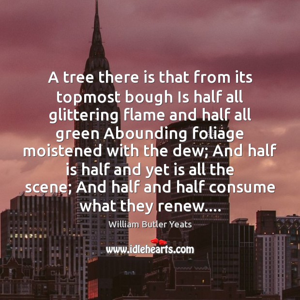 A tree there is that from its topmost bough Is half all William Butler Yeats Picture Quote