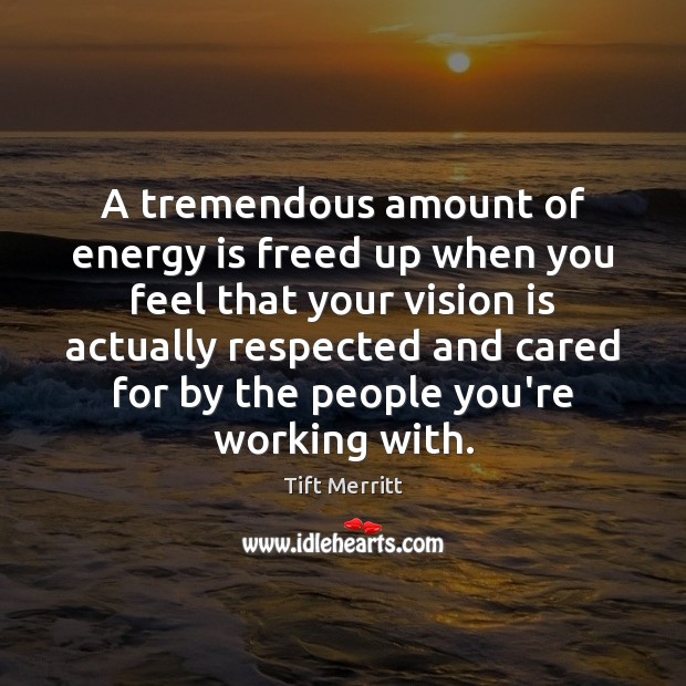 A tremendous amount of energy is freed up when you feel that Image