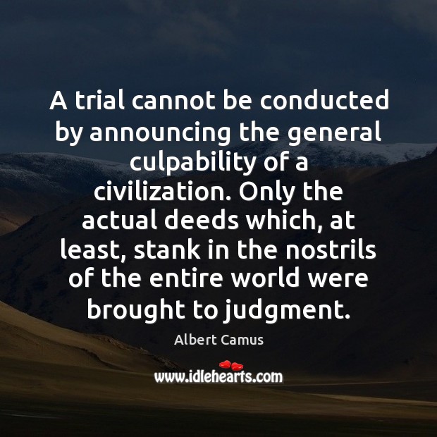 A trial cannot be conducted by announcing the general culpability of a Albert Camus Picture Quote