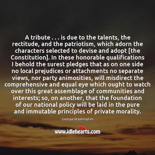 A tribute . . . is due to the talents, the rectitude, and the patriotism, George Washington Picture Quote