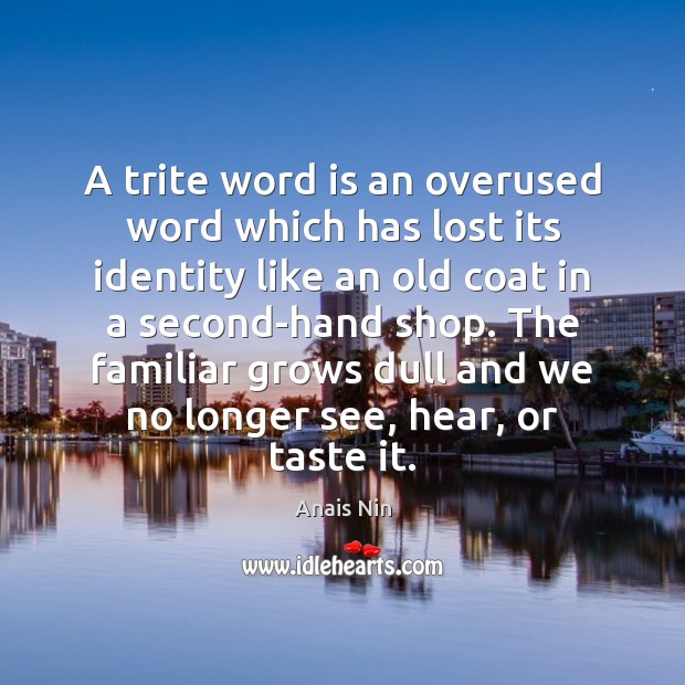 A trite word is an overused word which has lost its identity 