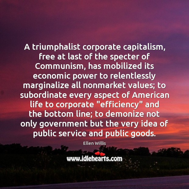 A triumphalist corporate capitalism, free at last of the specter of Communism, Ellen Willis Picture Quote