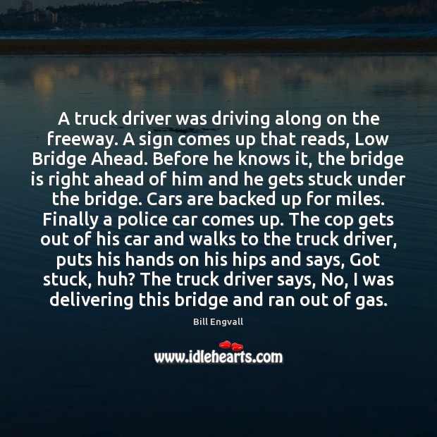 A truck driver was driving along on the freeway. A sign comes Bill Engvall Picture Quote