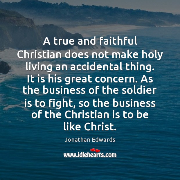 A true and faithful Christian does not make holy living an accidental Jonathan Edwards Picture Quote