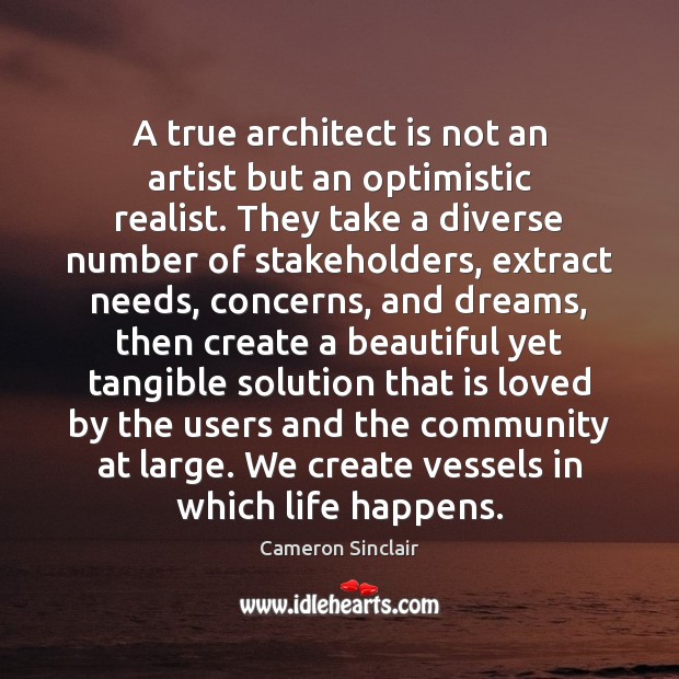A true architect is not an artist but an optimistic realist. They Cameron Sinclair Picture Quote