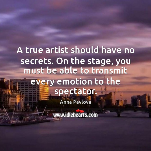 A true artist should have no secrets. On the stage, you must Anna Pavlova Picture Quote