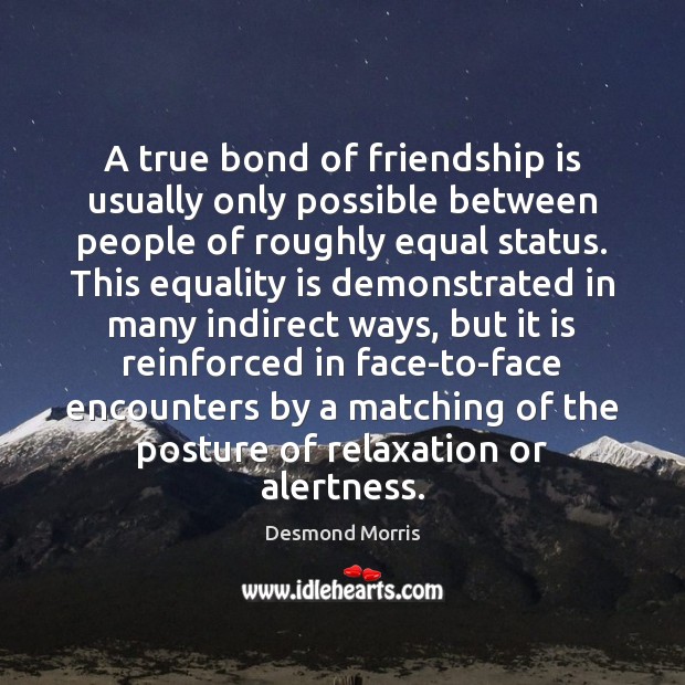 A true bond of friendship is usually only possible between people of Desmond Morris Picture Quote