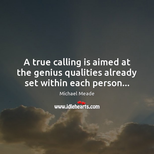 A true calling is aimed at the genius qualities already set within each person… Image