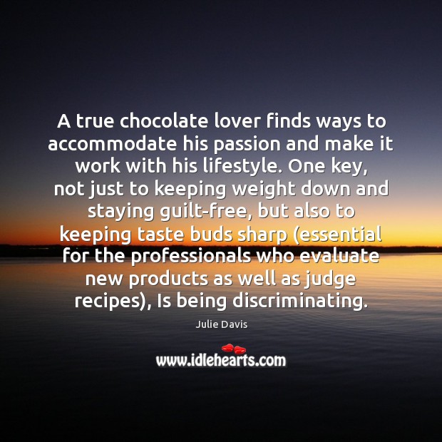 A true chocolate lover finds ways to accommodate his passion and make Julie Davis Picture Quote