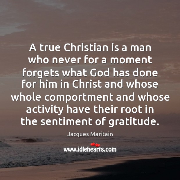 A true Christian is a man who never for a moment forgets Image