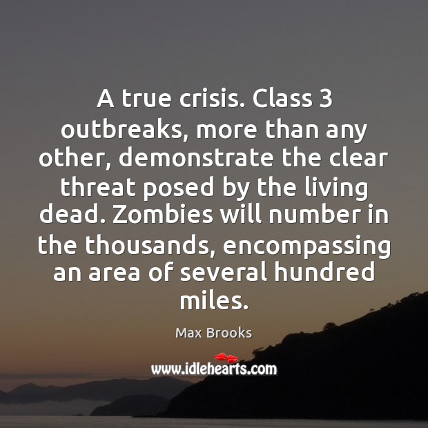 A true crisis. Class 3 outbreaks, more than any other, demonstrate the clear Max Brooks Picture Quote