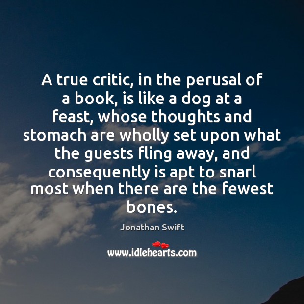 A true critic, in the perusal of a book, is like a Jonathan Swift Picture Quote
