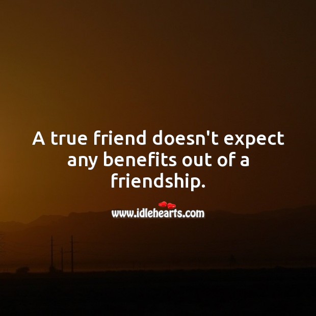 A true friend doesn’t expect any benefits out of a friendship. Friendship Quotes Image
