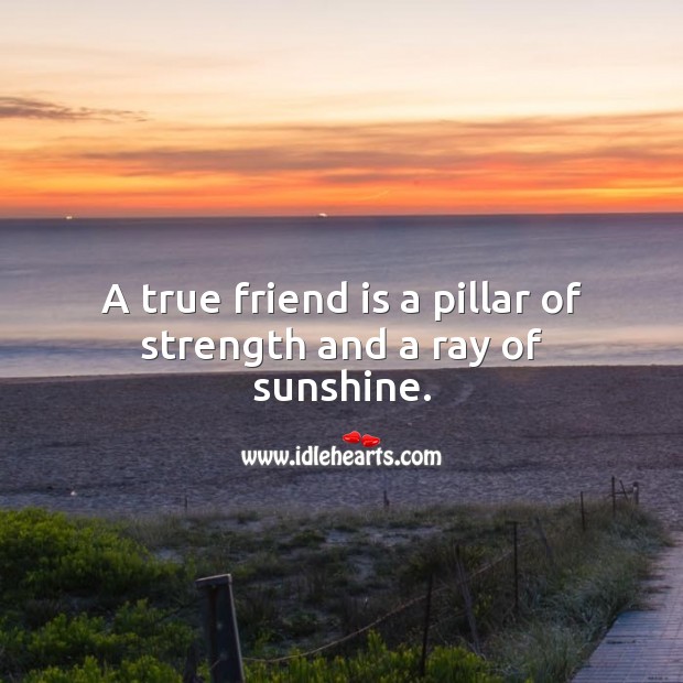 A true friend is a pillar of strength and a ray of sunshine. Friendship Quotes Image