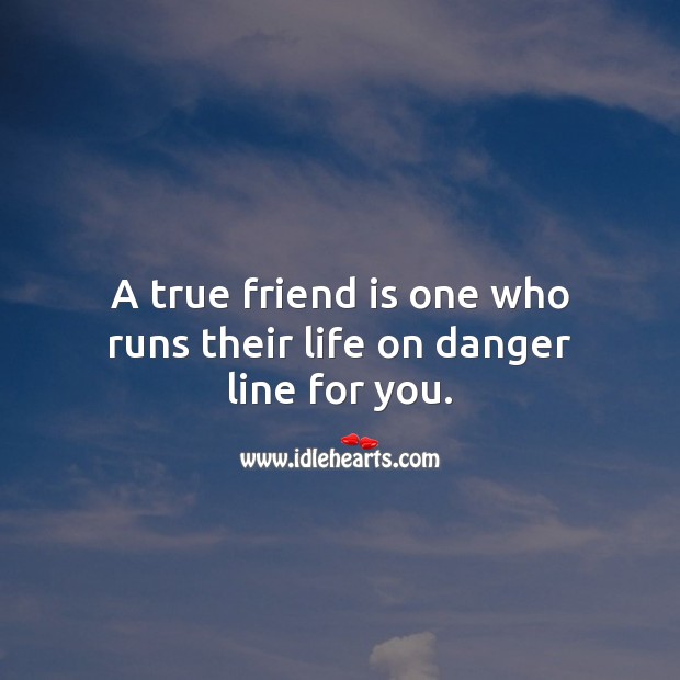 A true friend is one who runs their life on danger line for you. Friendship Quotes Image