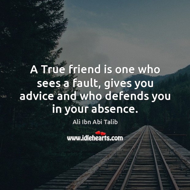 A True friend is one who sees a fault, gives you advice Ali Ibn Abi Talib Picture Quote