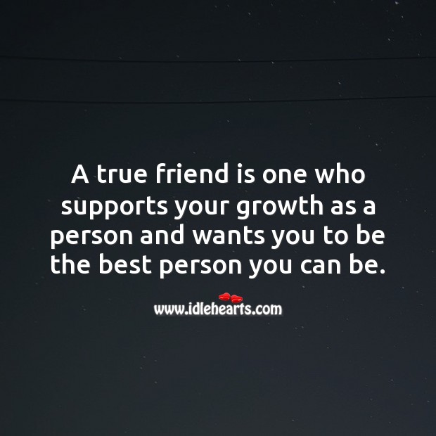 A true friend is one who supports your growth as a person. Growth Quotes Image