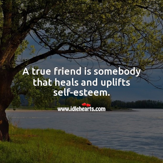 A true friend is somebody that heals and uplifts self-esteem. Friendship Quotes Image