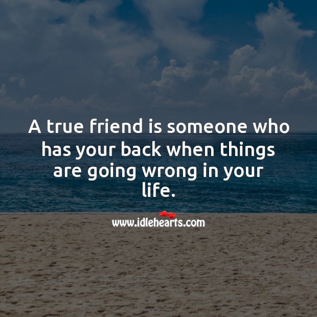 A true friend is someone who has your back when things are going wrong in your life. Image
