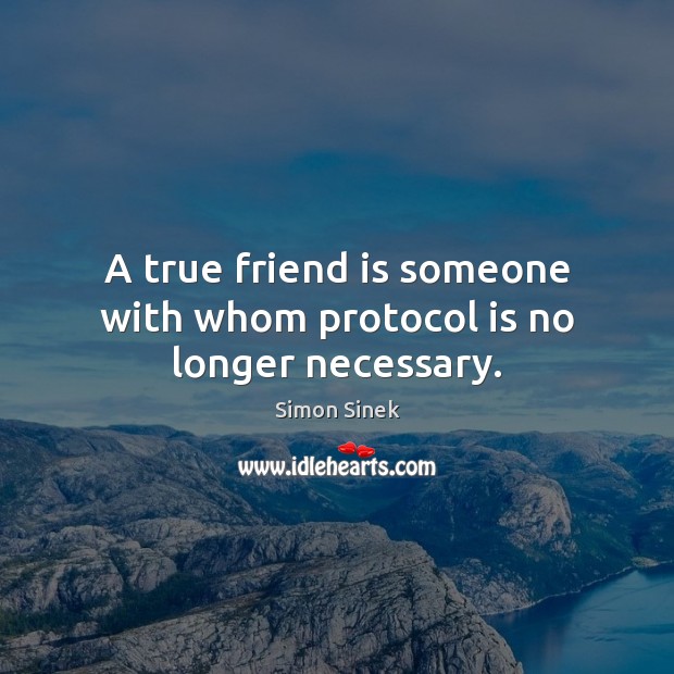 A true friend is someone with whom protocol is no longer necessary. Simon Sinek Picture Quote
