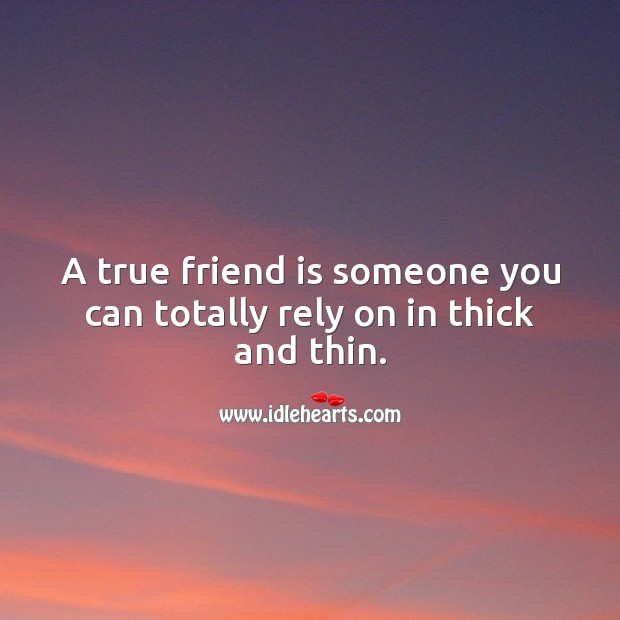A true friend is someone you can totally rely on in thick and thin. True Friends Quotes Image