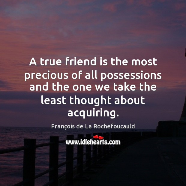 A true friend is the most precious of all possessions and the François de La Rochefoucauld Picture Quote