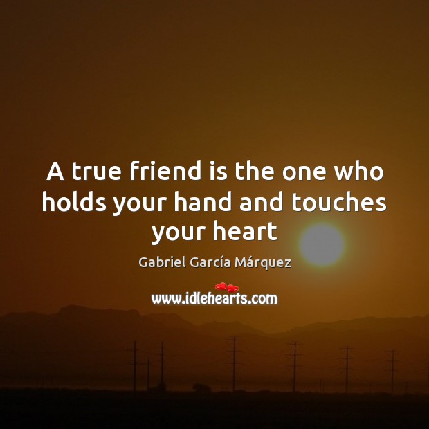 A true friend is the one who holds your hand and touches your heart Gabriel García Márquez Picture Quote