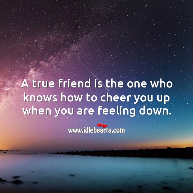 A true friend is the one who knows how to cheer you up when you are feeling down. Friendship Quotes Image