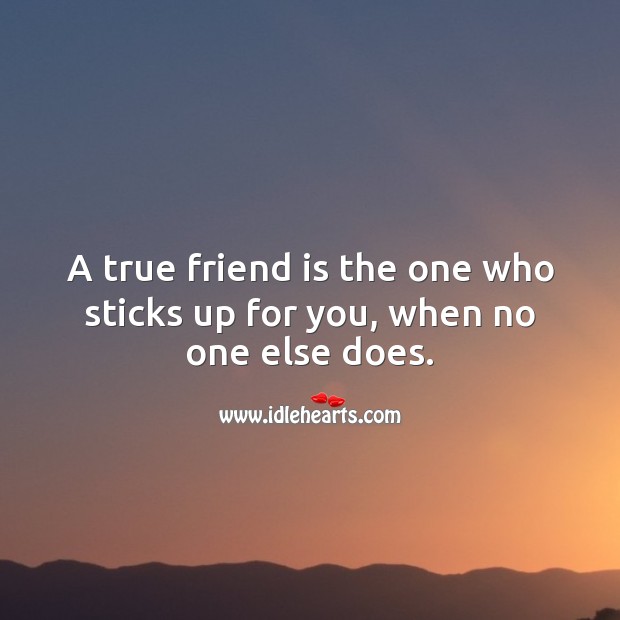 A true friend is the one who sticks up for you, when no one else does. True Friends Quotes Image