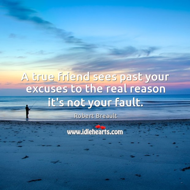 A true friend sees past your excuses to the real reason it’s not your fault. Image