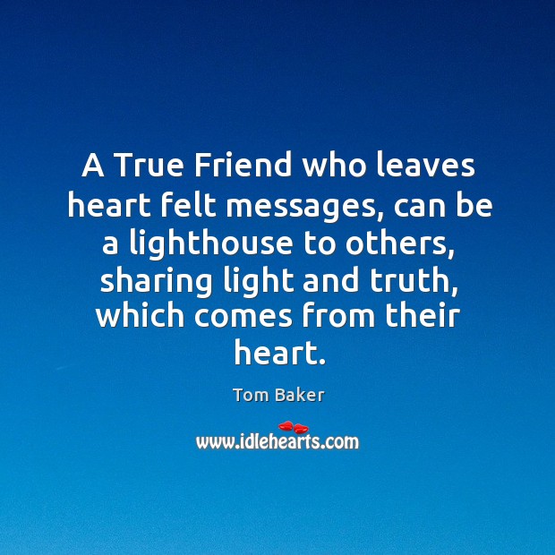 A True Friend who leaves heart felt messages, can be a lighthouse Tom Baker Picture Quote