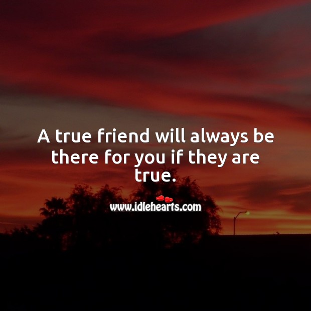 A true friend will always be there for you if they are true. Image