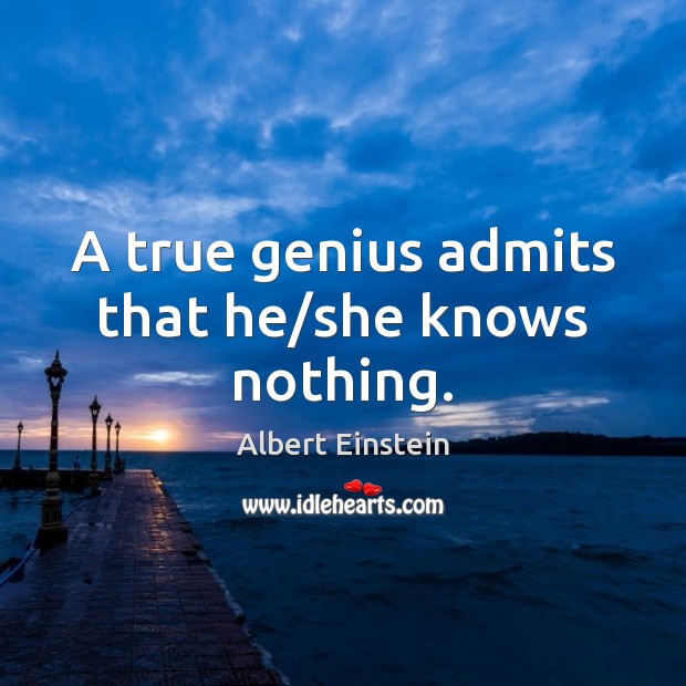 A true genius admits that he/she knows nothing. Image