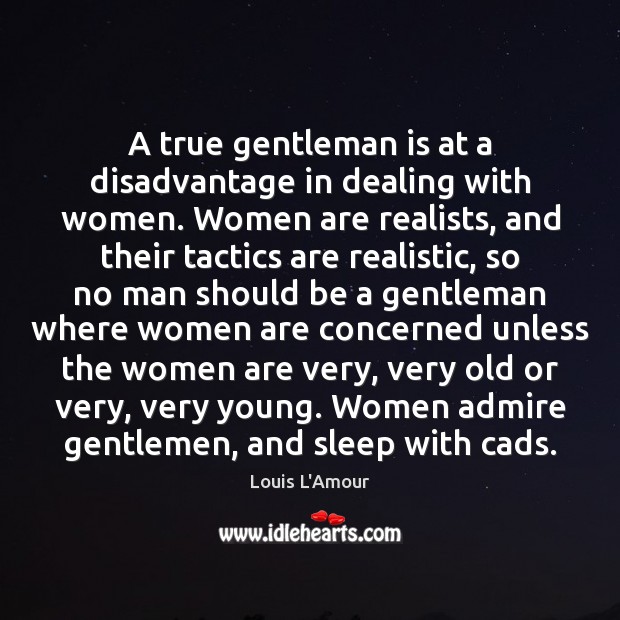 A true gentleman is at a disadvantage in dealing with women. Women Louis L’Amour Picture Quote