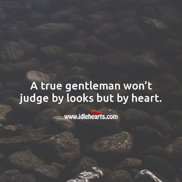 A true gentleman won’t judge by looks but by heart. Image