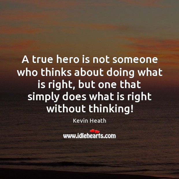 A true hero is not someone who thinks about doing what is Kevin Heath Picture Quote