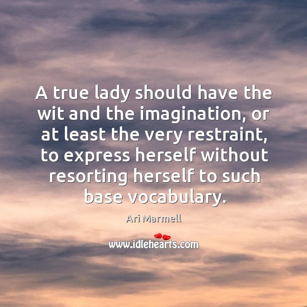 A true lady should have the wit and the imagination, or at Image