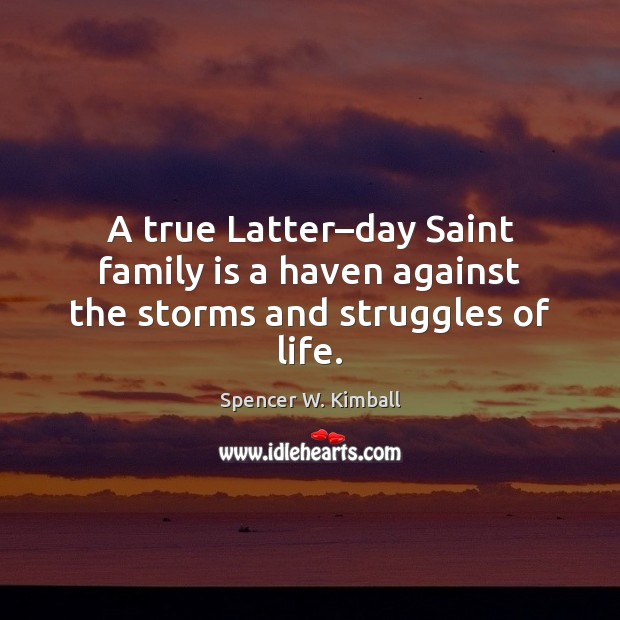A true Latter–day Saint family is a haven against the storms and struggles of life. Family Quotes Image