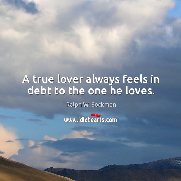 A true lover always feels in debt to the one he loves. Ralph W. Sockman Picture Quote