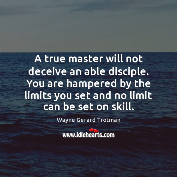 A true master will not deceive an able disciple. You are hampered Wayne Gerard Trotman Picture Quote