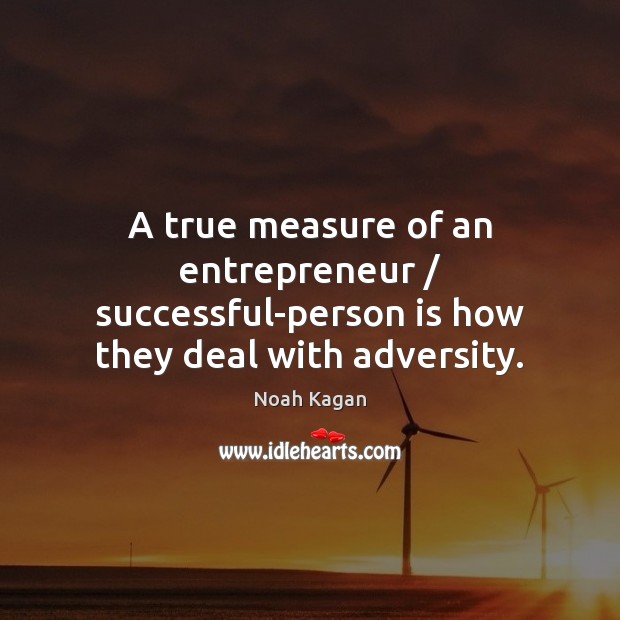 A true measure of an entrepreneur / successful-person is how they deal with adversity. Noah Kagan Picture Quote