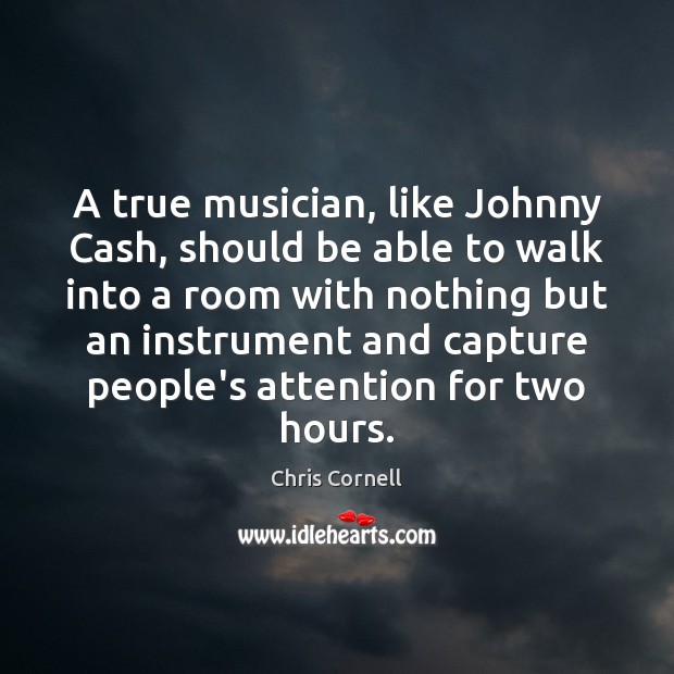A true musician, like Johnny Cash, should be able to walk into Chris Cornell Picture Quote